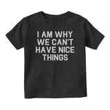 I Am Why We Cant Have Nice Things Baby Infant Short Sleeve T-Shirt Black