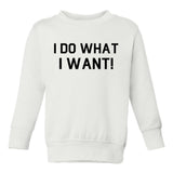 I Do What I Want Toddler Boys Crewneck Sweatshirt White