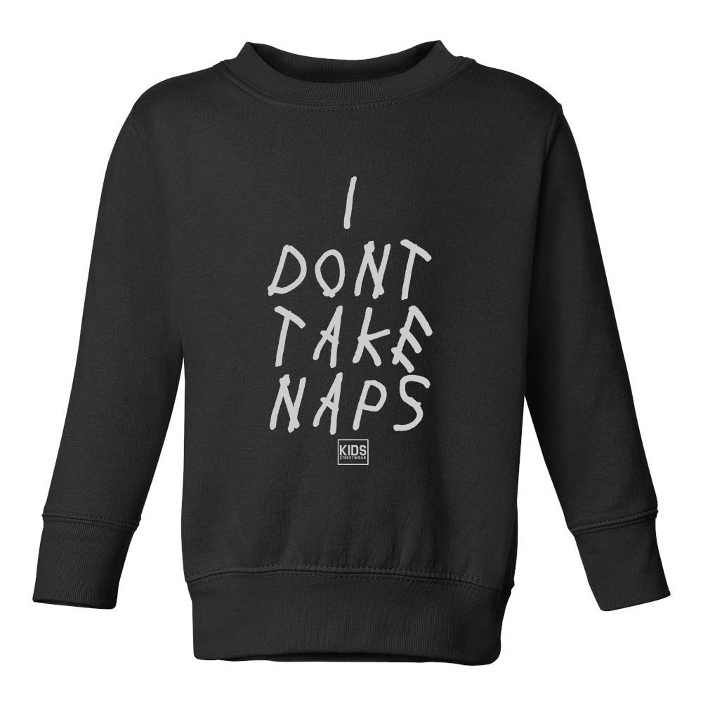 I Dont Take Naps Woes Toddler Boys Crewneck Sweatshirt Black