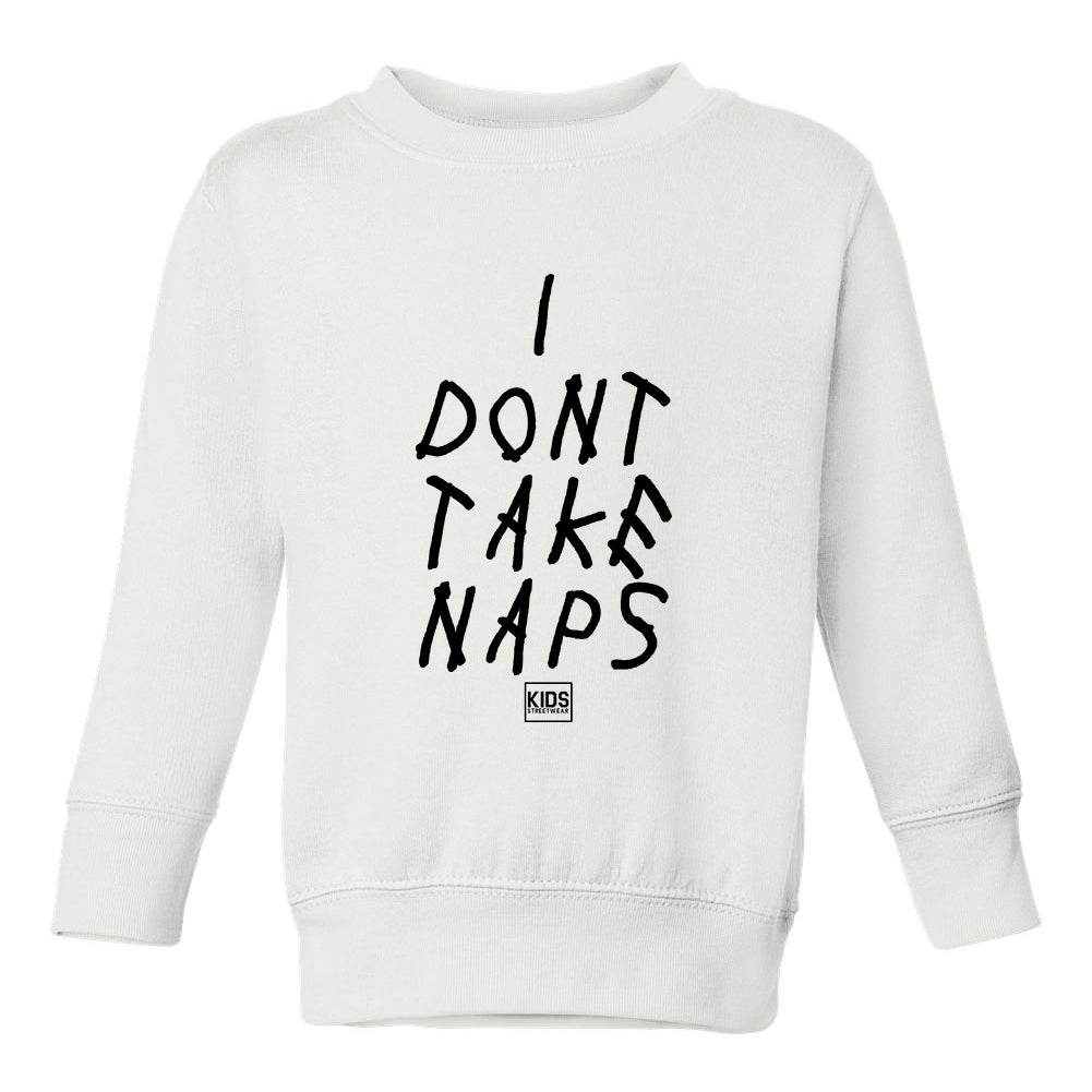 I Dont Take Naps Woes Toddler Boys Crewneck Sweatshirt White