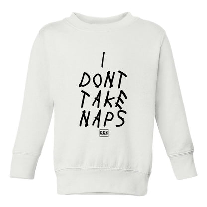 I Dont Take Naps Woes Toddler Boys Crewneck Sweatshirt White