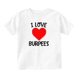 I Love Burpees Workout Baby Toddler Short Sleeve T-Shirt White