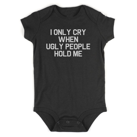 I Only Cry When Ugly People Hold Me Baby Bodysuit One Piece Black