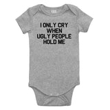 I Only Cry When Ugly People Hold Me Baby Bodysuit One Piece Grey