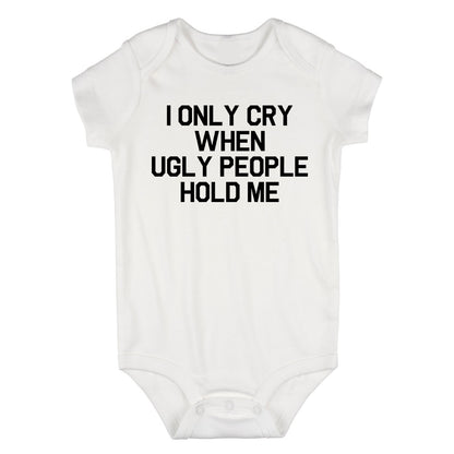 I Only Cry When Ugly People Hold Me Baby Bodysuit One Piece White