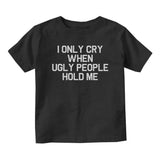 I Only Cry When Ugly People Hold Me Baby Infant Short Sleeve T-Shirt Black
