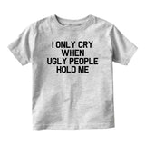 I Only Cry When Ugly People Hold Me Baby Toddler Short Sleeve T-Shirt Grey