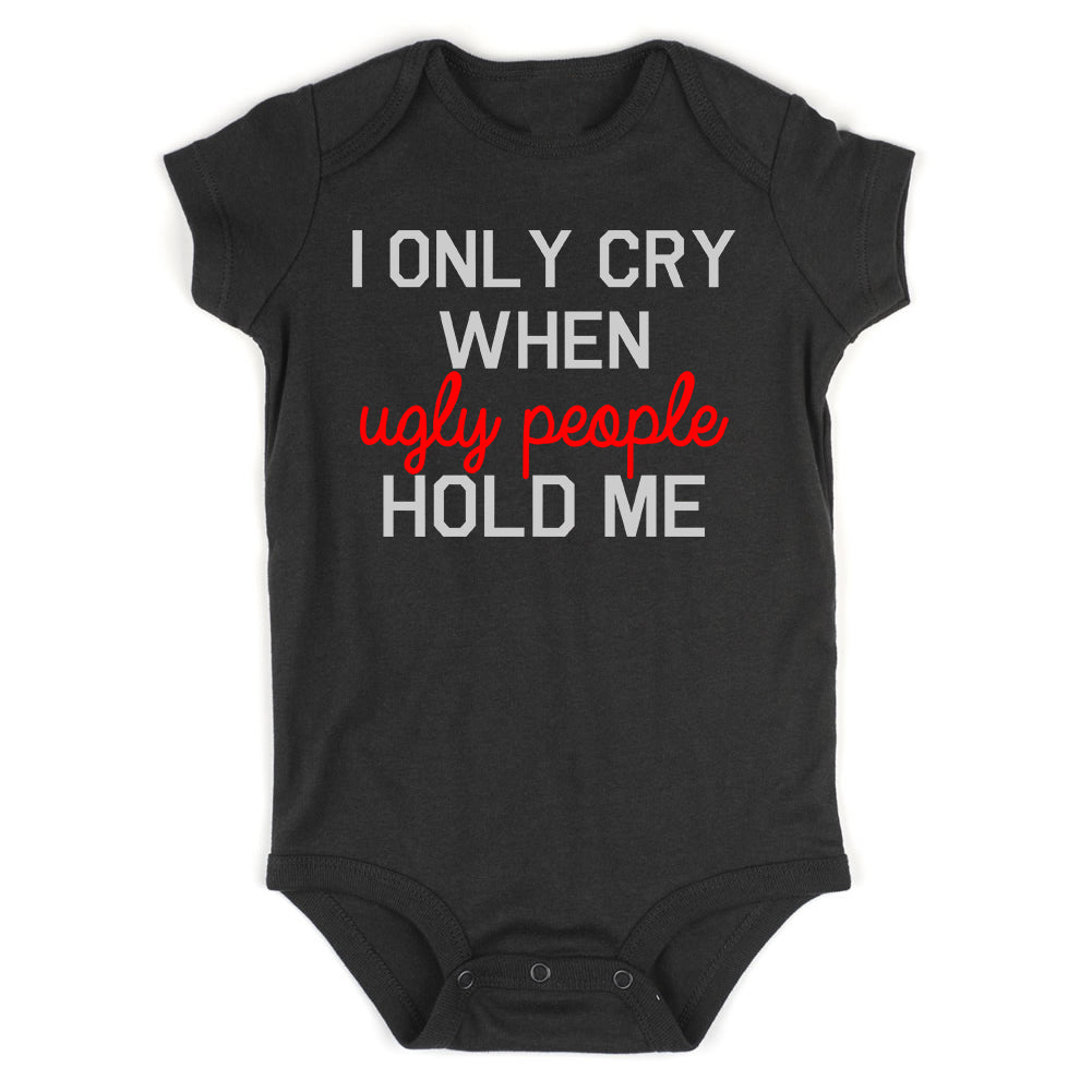 I Only Cry When Ugly People Hold Me Infant Baby Boys Bodysuit Black