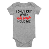 I Only Cry When Ugly People Hold Me Infant Baby Boys Bodysuit Grey