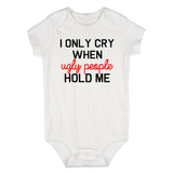 I Only Cry When Ugly People Hold Me Infant Baby Boys Bodysuit White