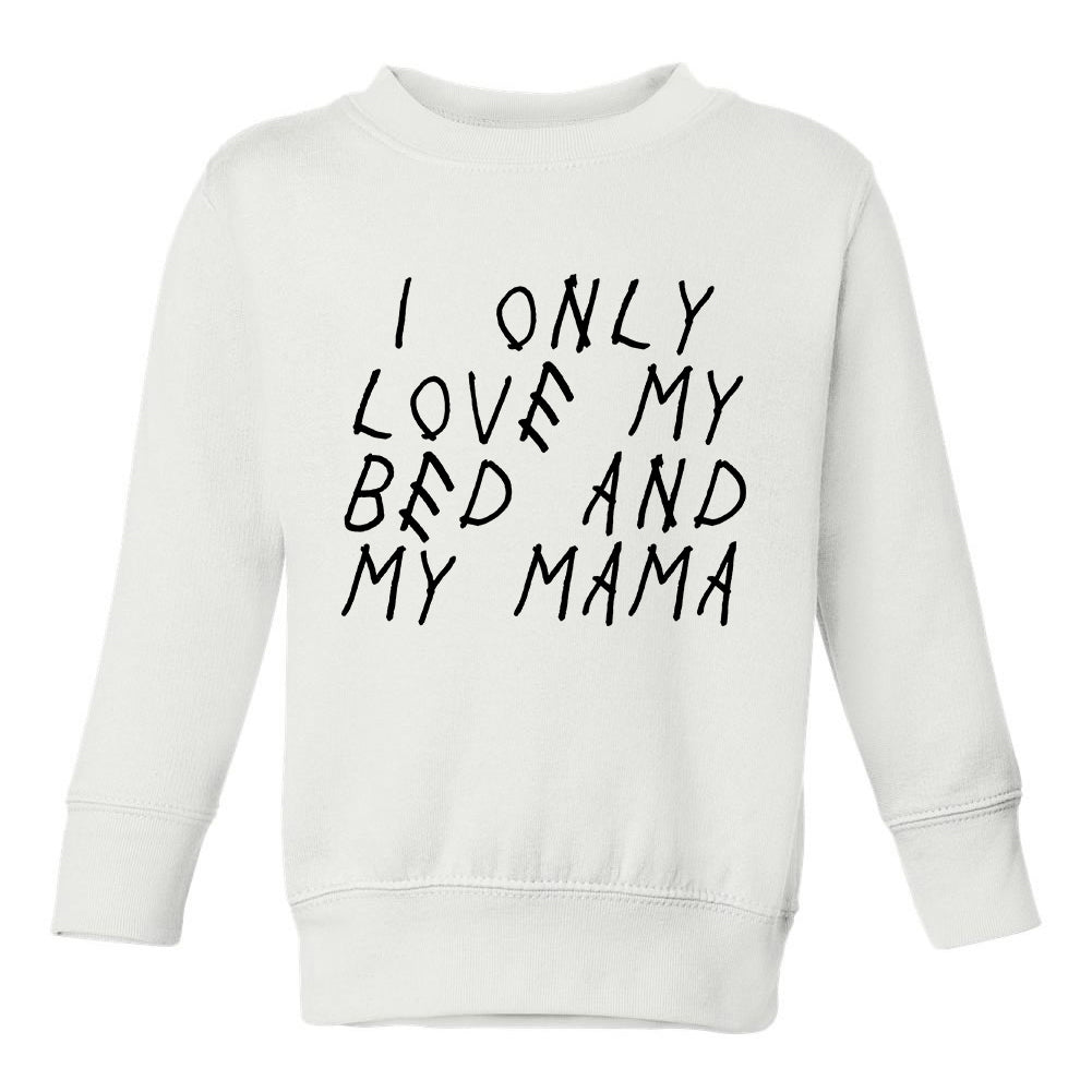 I Only Love My Bed And My Mama Toddler Boys Crewneck Sweatshirt White