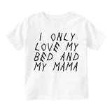 I Only Love My Bed And My Mama Toddler Boys Short Sleeve T-Shirt White