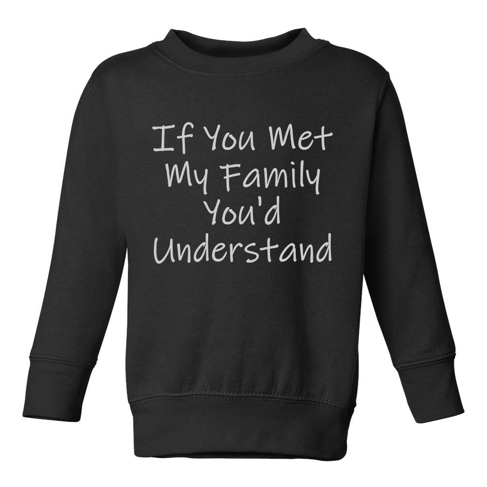 If You Met My Family Youd Understand Toddler Boys Crewneck Sweatshirt Black