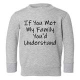 If You Met My Family Youd Understand Toddler Boys Crewneck Sweatshirt Grey