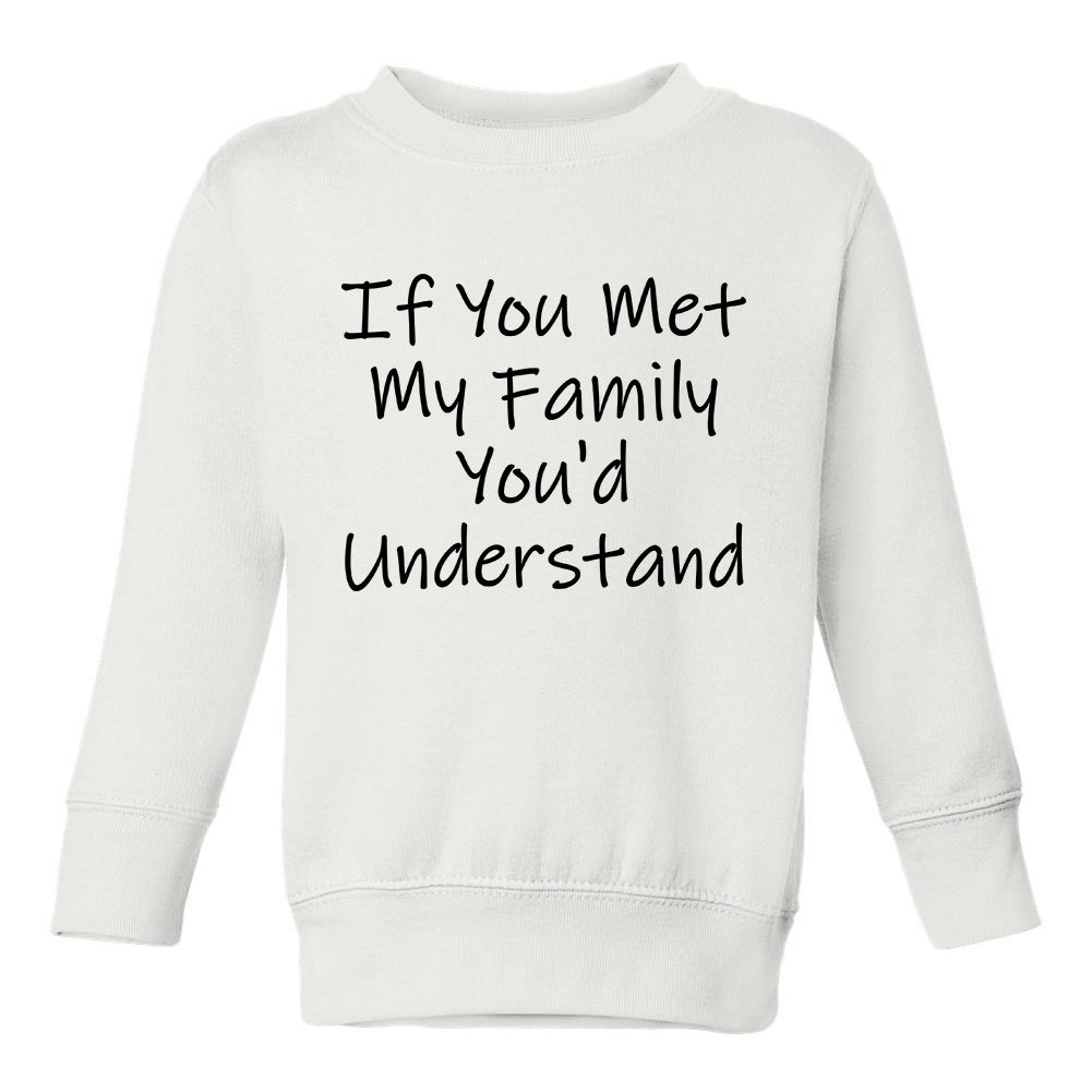 If You Met My Family Youd Understand Toddler Boys Crewneck Sweatshirt White