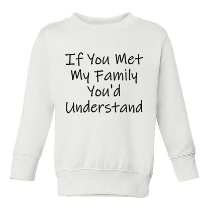 If You Met My Family Youd Understand Toddler Boys Crewneck Sweatshirt White