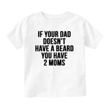 If Your Dad Doesnt Have A Beard Funny Baby Infant Short Sleeve T-Shirt White