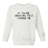 If Youre Reading This Change Me Woes Toddler Boys Crewneck Sweatshirt White