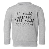 If Youre Reading This Youre Too Close Toddler Boys Crewneck Sweatshirt Grey