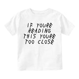 If Youre Reading This Youre Too Close Toddler Boys Short Sleeve T-Shirt White