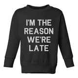 Im The Reason Were Late Funny Toddler Boys Crewneck Sweatshirt Black