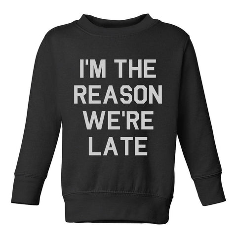 Im The Reason Were Late Funny Toddler Boys Crewneck Sweatshirt Black