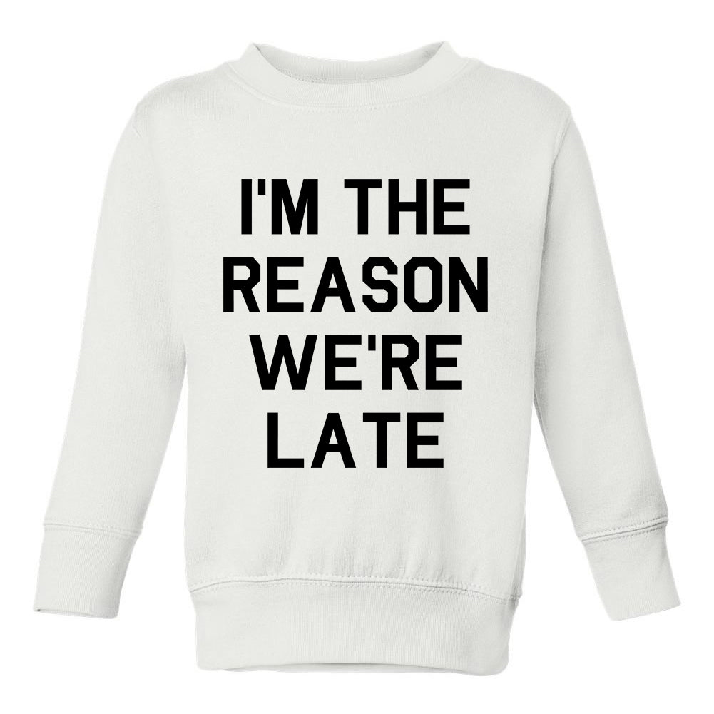 Im The Reason Were Late Funny Toddler Boys Crewneck Sweatshirt White