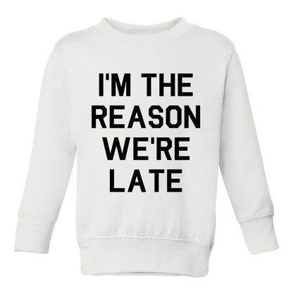 Im The Reason Were Late Funny Toddler Boys Crewneck Sweatshirt White