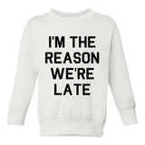 Im The Reason Were Late Funny Toddler Boys Crewneck Sweatshirt White