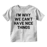 Im Why We Cant Have Nice Things Infant Baby Boys Short Sleeve T-Shirt Grey