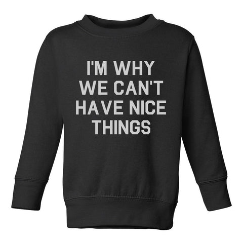 Im Why We Cant Have Nice Things Toddler Boys Crewneck Sweatshirt Black