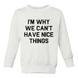 Im Why We Cant Have Nice Things Toddler Boys Crewneck Sweatshirt White