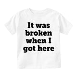 It Was Broken When I Got Here Infant Baby Boys Short Sleeve T-Shirt White
