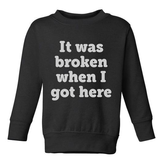 It Was Broken When I Got Here Toddler Boys Crewneck Sweatshirt Black