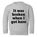 It Was Broken When I Got Here Toddler Boys Crewneck Sweatshirt Grey