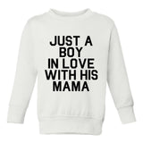 Just A Boy In Love With His Mama Toddler Boys Crewneck Sweatshirt White