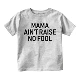 Mama Aint Raise No Fool Infant Baby Boys Short Sleeve T-Shirt Grey