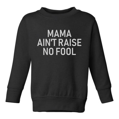 Mama Aint Raise No Fool Toddler Boys Crewneck Sweatshirt Black