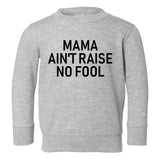 Mama Aint Raise No Fool Toddler Boys Crewneck Sweatshirt Grey