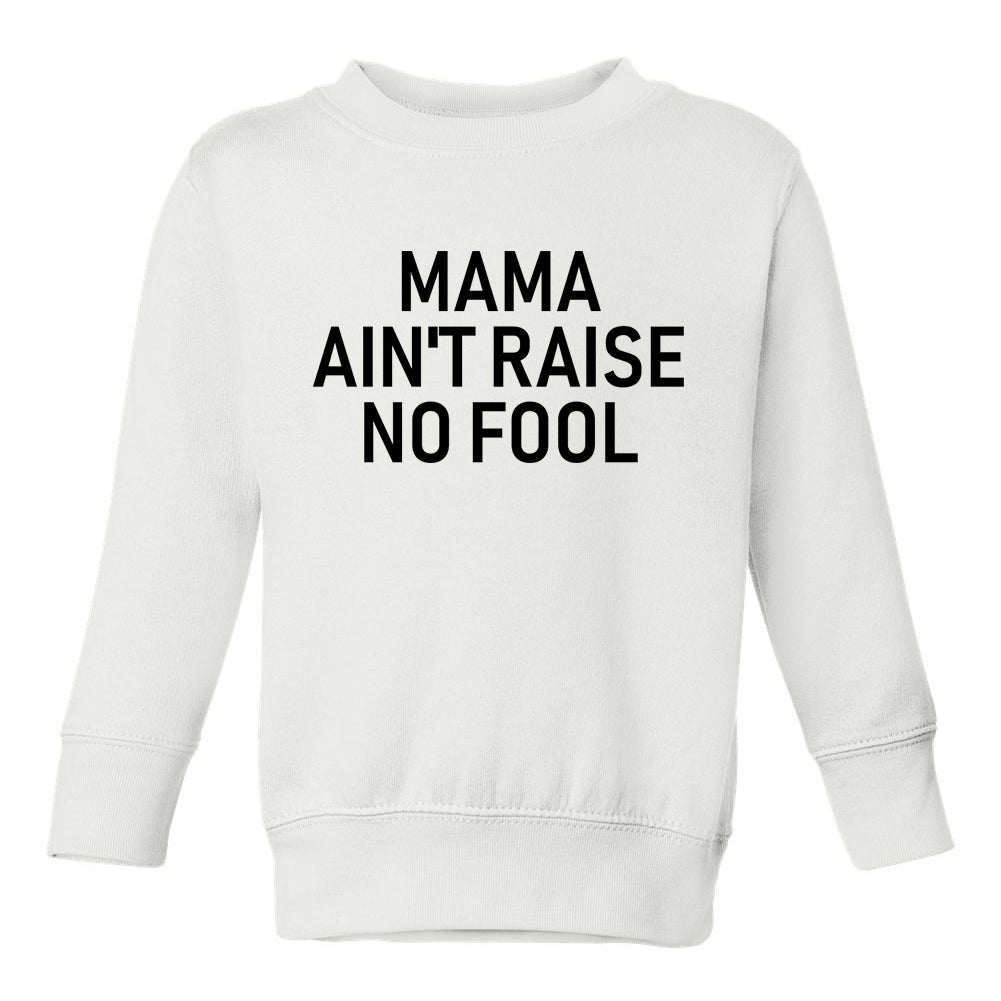 Mama Aint Raise No Fool Toddler Boys Crewneck Sweatshirt White