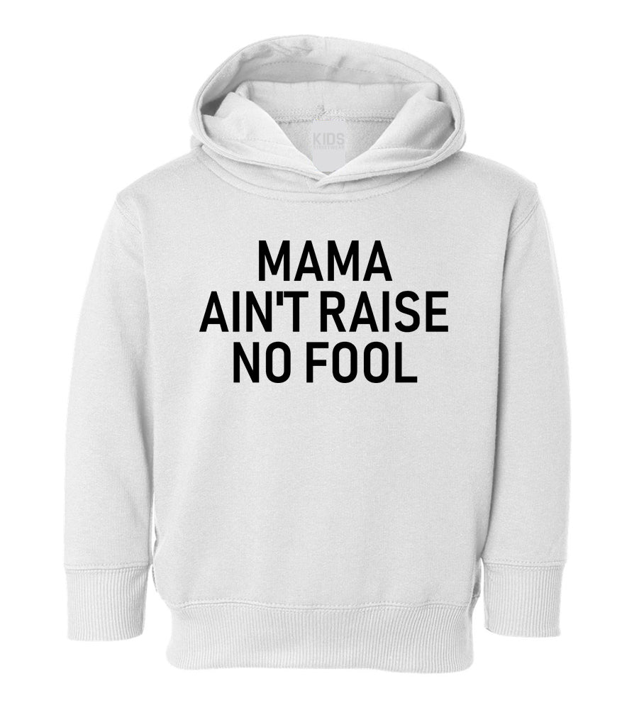 Mama Aint Raise No Fool Toddler Boys Pullover Hoodie White