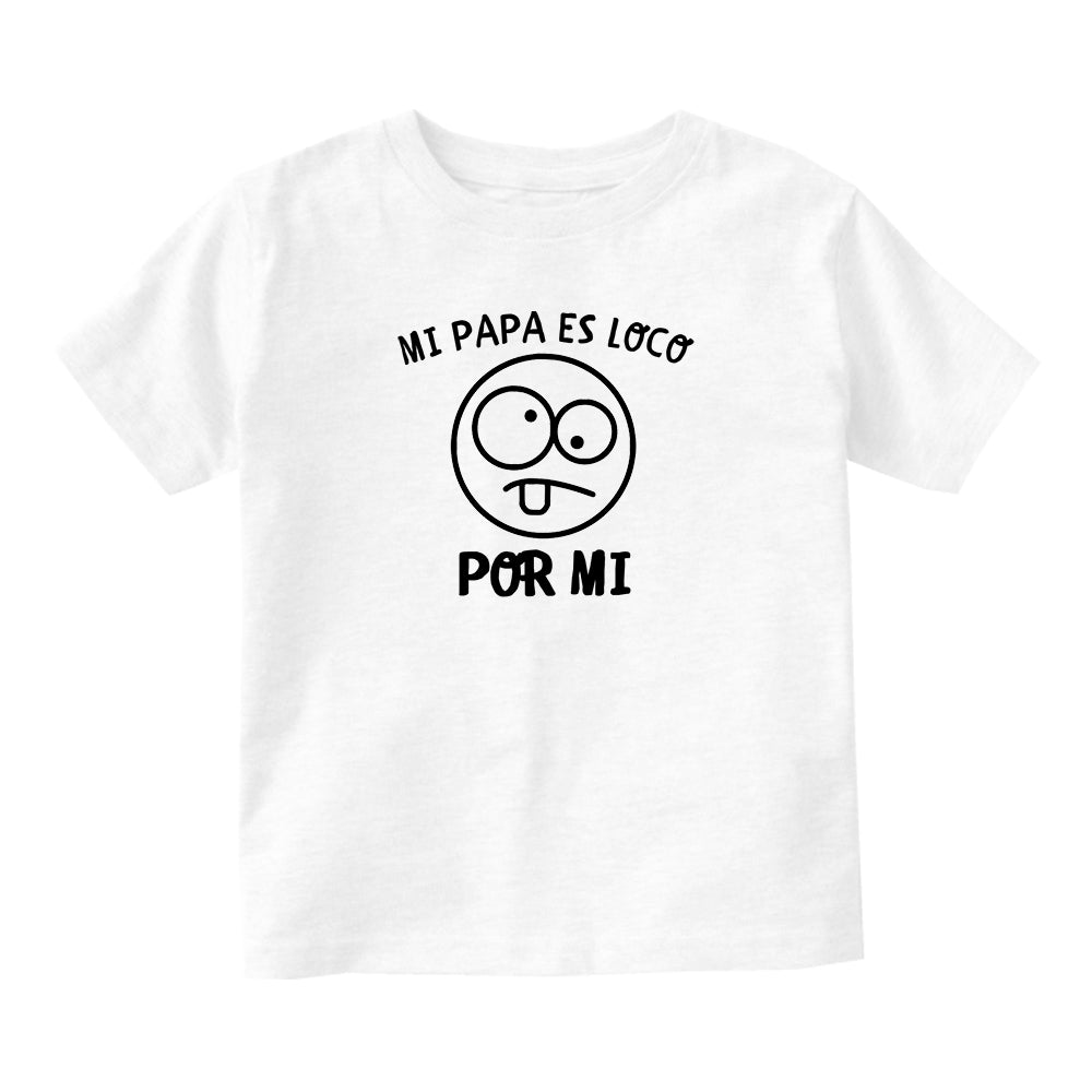 Mi Papa Es Loco Por Mi Baby Toddler Short Sleeve T-Shirt White