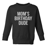 Moms Birthday Dude Toddler Boys Crewneck Sweatshirt Black