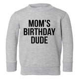 Moms Birthday Dude Toddler Boys Crewneck Sweatshirt Grey