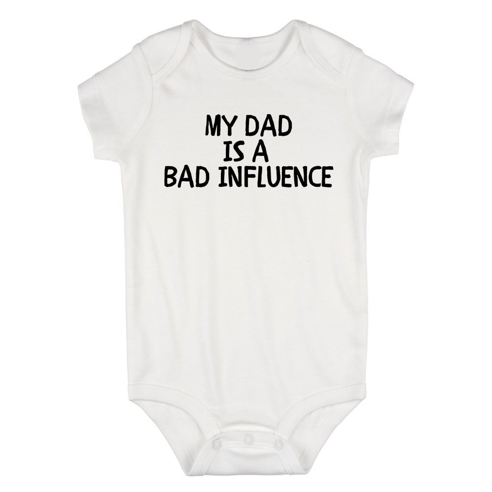 My Dad Is A Bad Influence Baby Bodysuit One Piece White