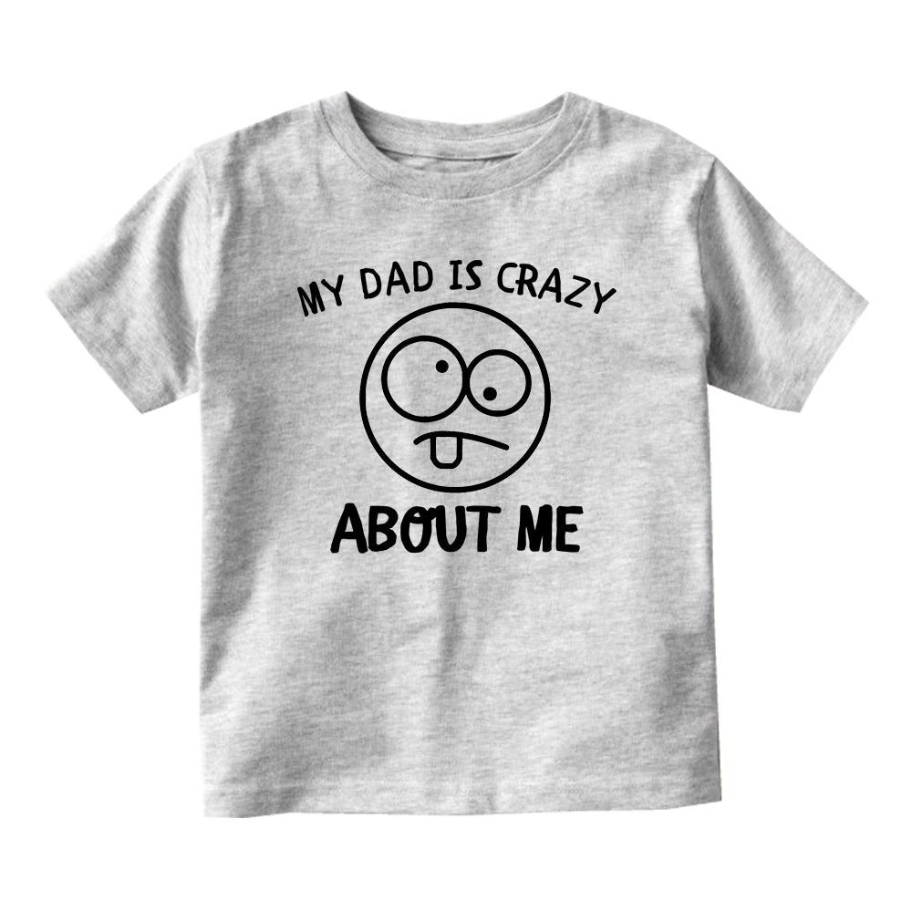 My Dad Is Crazy About Me Baby Toddler Short Sleeve T-Shirt Grey