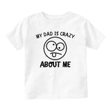 My Dad Is Crazy About Me Baby Toddler Short Sleeve T-Shirt White