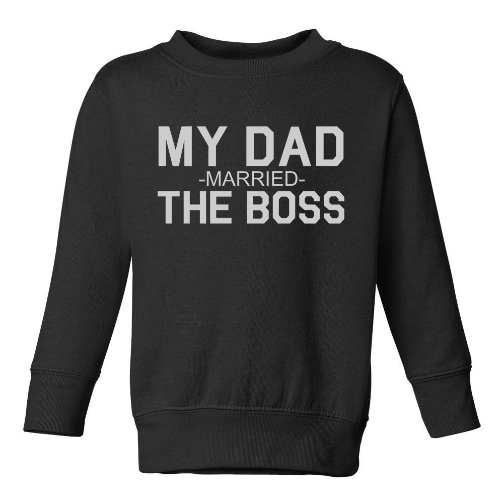 My Dad Married The Boss Funny Toddler Boys Crewneck Sweatshirt Black