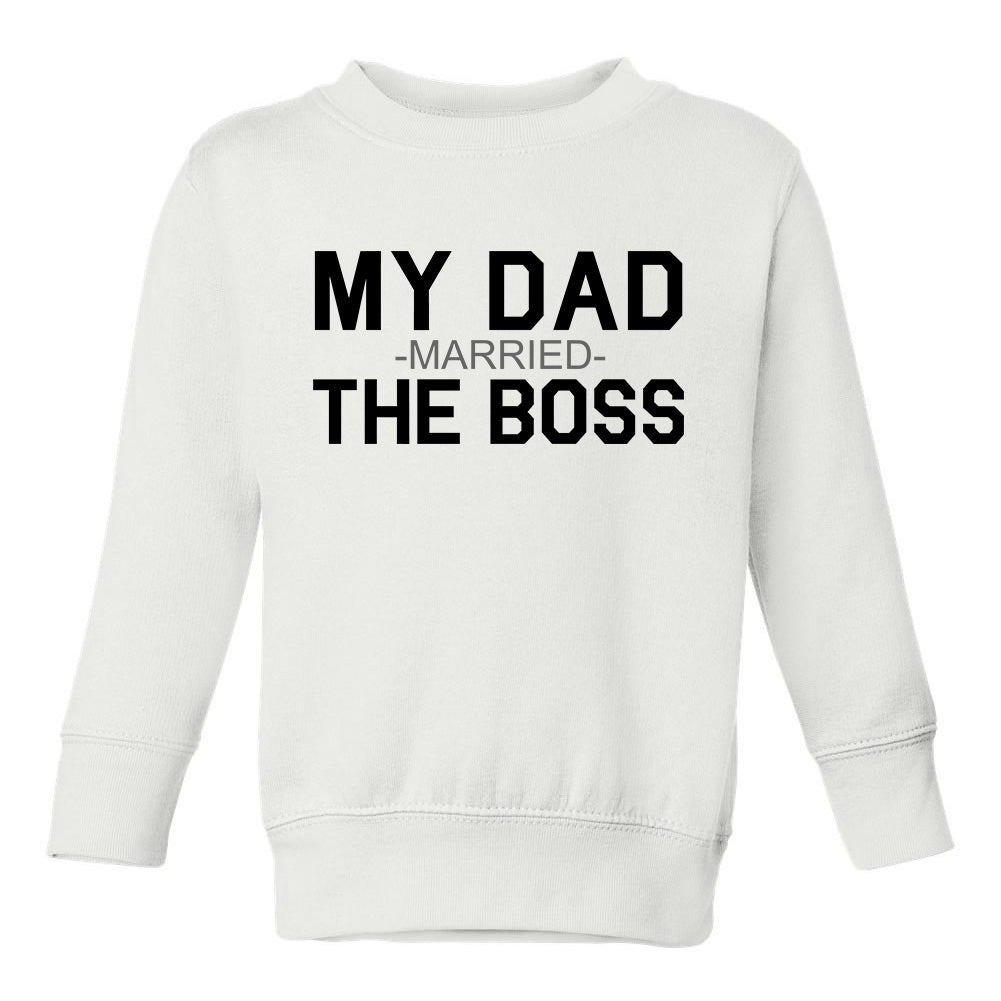 My Dad Married The Boss Funny Toddler Boys Crewneck Sweatshirt White