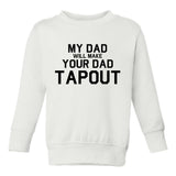 My Dad Will Make Your Dad Tapout MMA Toddler Boys Crewneck Sweatshirt White